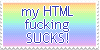 my html fucking sucks!!!